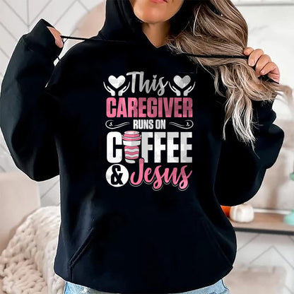 Funny Nurse Shirt, Nurse Unisex T-Shirt/Hoodie/Sweatshirt HLT00 - Nurse Caretaker This Caregiver Runs On Coffee And Jesus T-Shirt