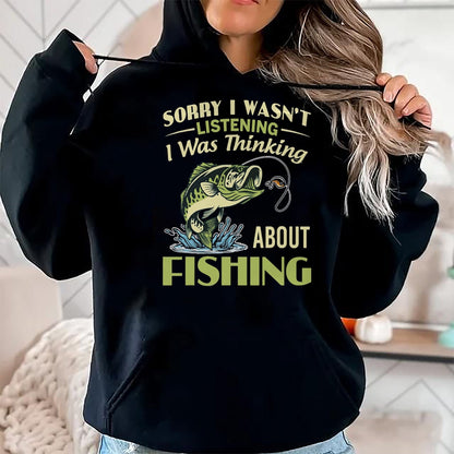 Funny Fishing Shirt, Gift For Fishing Lover Unisex T-Shirt/Hoodie/Sweatshirt HLT00 - Sorry I Wasn_t Listening I was Thinking About Fishing Funny T Shirts Tees for Men and Women