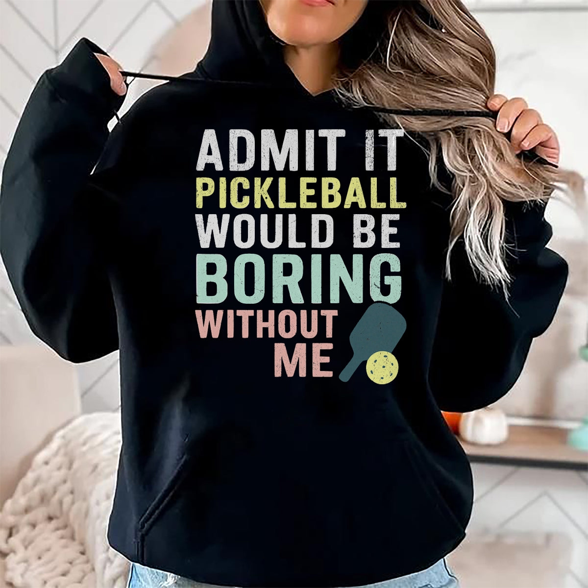 Funny Pickleball Shirt, Pickleball Lover Unisex T-Shirt/Hoodie/Sweatshirt HLT00 - Admit It Pickleball Would Be Boring Without Me T-Shirt
