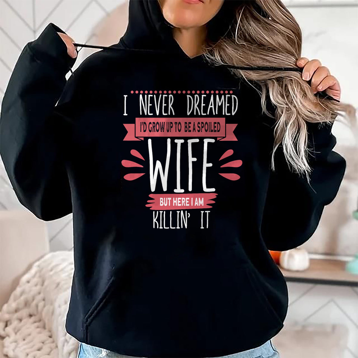 Best Wife Shirt, Wife and Husband Unisex T-Shirt/Hoodie/Sweatshirt HLT00 - Gift for wife T shirt, spoiled wife   I Never Dreamed I'd Be A Spoiled Wife Killin It Spoiled Wife T