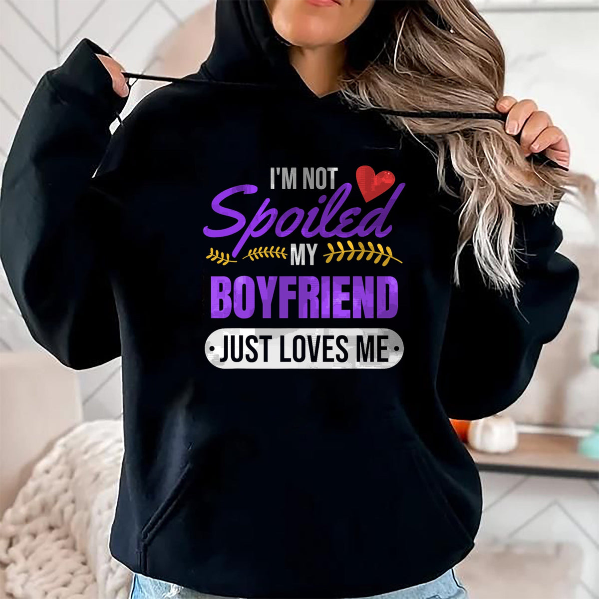 Best Wife Shirt, Wife and Husband Unisex T-Shirt/Hoodie/Sweatshirt HLT00 - I'm Not Spoiled My Boyfriend Just Loves Me  Girlfriend Gift T-Shirt