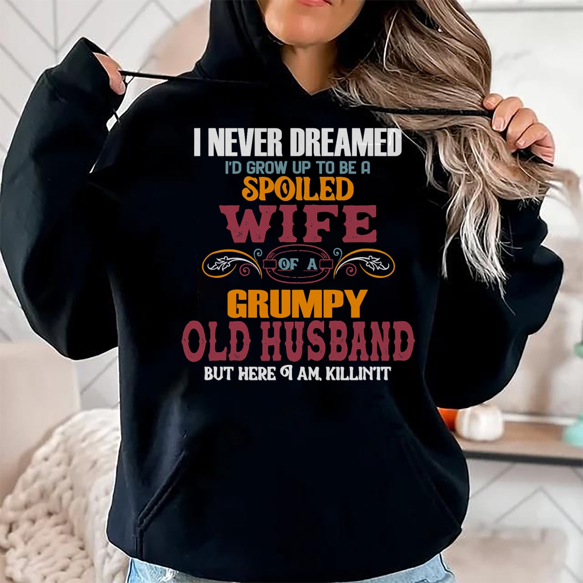 Best Husband Shirt, Wife and Husband Unisex T-Shirt/Hoodie/Sweatshirt HLT00 - I Never Dreamed I_d Grow Up To Be a Spoiled Wife of a Grumpy T-Shirt