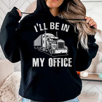 Best Truck Driver Life Shirt, Funny Trucker UnisexT-Shirt/Hoodie/Sweatshirt HLT00 - I'll Be In My Office Proud Truck Driver Appreciation Week T-Shirt