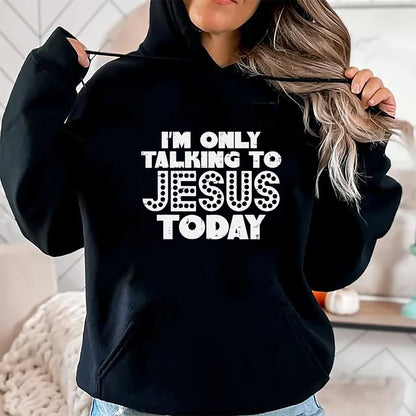 Christian Tee, Christian Faith Unisex T-Shirt/Hoodie/Sweatshirt HLT00 - Im Only Talking To Jesus Today God Christian Men Women Kids T-Shirt