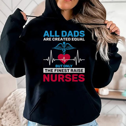Funny Nurse Shirt, Nurse Unisex T-Shirt/Hoodie/Sweatshirt HLT00 - Funny Only The Finest Raise Nurses Dad From Nurse Daughter T-Shirt