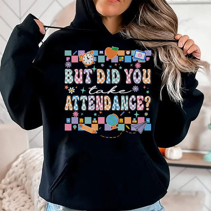 Best Student Shirt, Funny Back To School UnisexT-Shirt/Hoodie/Sweatshirt HLT00 - But Did You Take Attendance Funny Teacher Back to School T-Shirt
