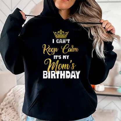 Gift for Mom Shirt, Funny Mom Unisex T-Shirt/Hoodie/Sweatshirt HLT00 - I Can't Keep Calm It_s My Mom_s Birthday T-Shirt