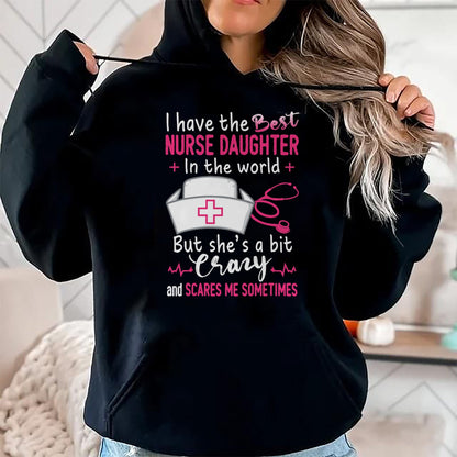Funny Nurse Shirt, Nurse Unisex T-Shirt/Hoodie/Sweatshirt HLT00 - I Have The Best Nurse Daughter In The World Funny Gift T-Shirt