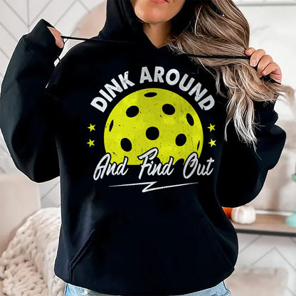 Funny Pickleball Shirt, Pickleball Lover Unisex T-Shirt/Hoodie/Sweatshirt HLT00 - Dink Around and Find Out Funny Pickleball Sayings Women T-Shirt