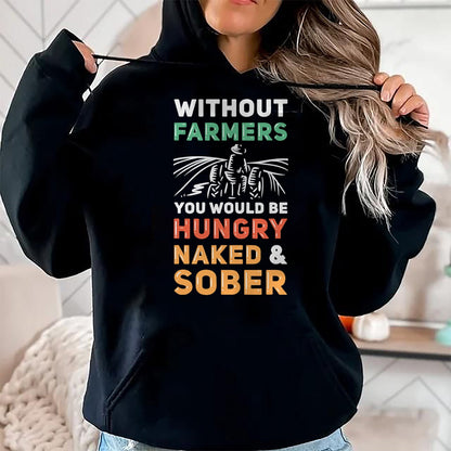 Best Farmer Life Shirt, Funny Farmer UnisexT-Shirt/Hoodie/Sweatshirt HLT00 - Without Farmers You Would Be Hungry Naked And Sober Farmer T-Shirt