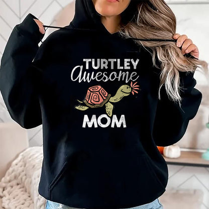 Gift for Mom Shirt, Funny Mom Unisex T-Shirt/Hoodie/Sweatshirt HLT00 - Mothers Day Turtle Turtley Awesome Mom Cute Mama Mommy Women T-Shirt