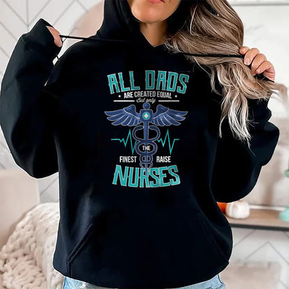Funny Nurse Shirt, Nurse Unisex T-Shirt/Hoodie/Sweatshirt HLT00 - Only The Finest Dads Raise Nurses Dad From Nurse Daughter T-Shirt
