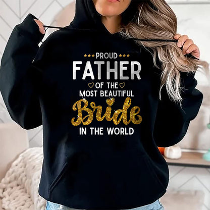 Gift for Dad Shirt, Funny Dad Unisex T-Shirt/Hoodie/Sweatshirt HLT00 – Proud Father of the Most Beautiful Bride Daughter Wedding T-Shirt