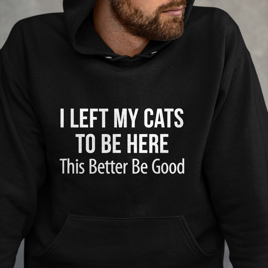 Cat Love Shirt, Funny Cat Lover Gift UnisexT-Shirt/Hoodie/Sweatshirt HLT00 - I Left My Cats To Be Here - This Better Be Good - T-Shirt