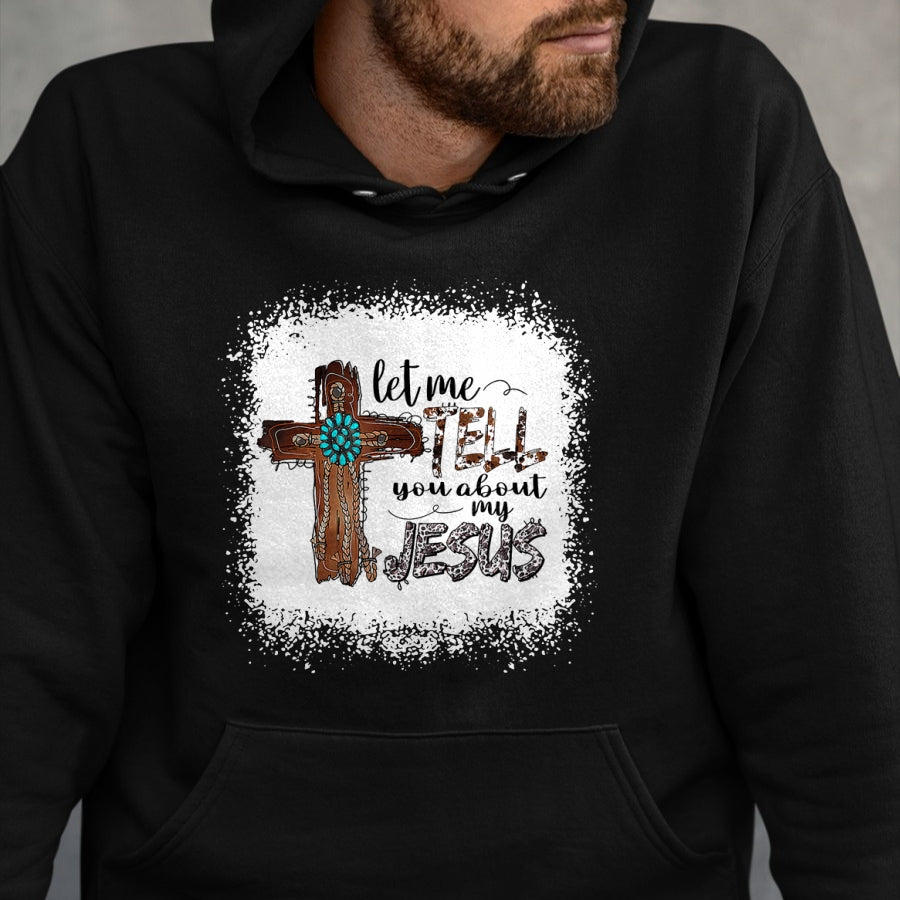Christian Tee, Christian Faith Unisex T-Shirt/Hoodie/Sweatshirt HLT00 - Let Me Tell You About My Jesus Shirt Christian Bible God T-Shirt