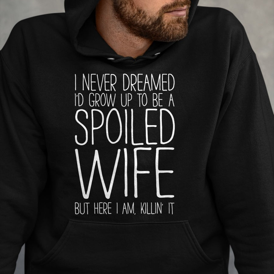 Best Wife Shirt, Wife and Husband Unisex T-Shirt/Hoodie/Sweatshirt HLT00 - Gift for wife T shirt, spoiled wife   I Never Dreamed I'd Grow Up To Be A Spoiled Wife T-Shirt Pullo (1)