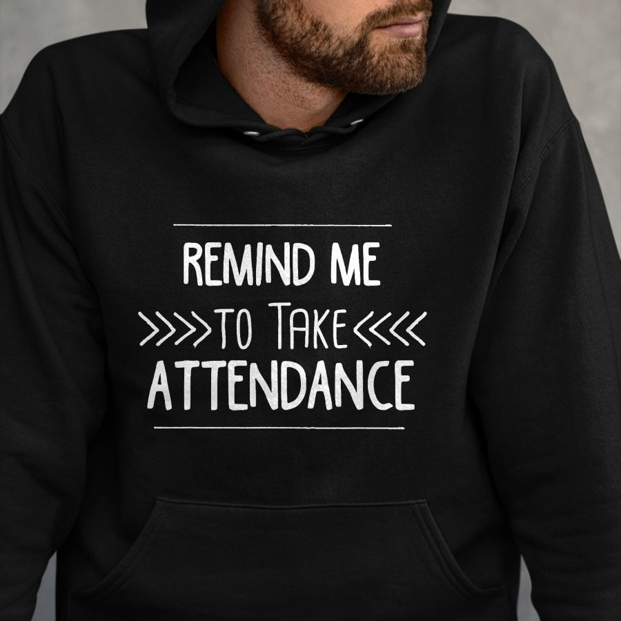 Best Teacher Shirt, Funny Teacher UnisexT-Shirt/Hoodie/Sweatshirt HLT00 - Remind Me to Take Attendance Funny Teacher T Shirt Gift T-Shirt