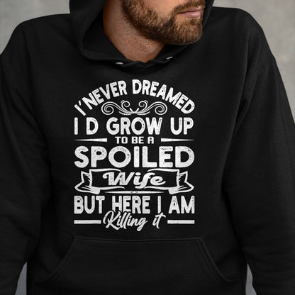Best Wife Shirt, Wife and Husband Unisex T-Shirt/Hoodie/Sweatshirt HLT00 - Gift for wife T shirt, spoiled wife   Retro I Never Dreamed I'd Grow Up To Be A Spoiled Wife T-Shirt (1)