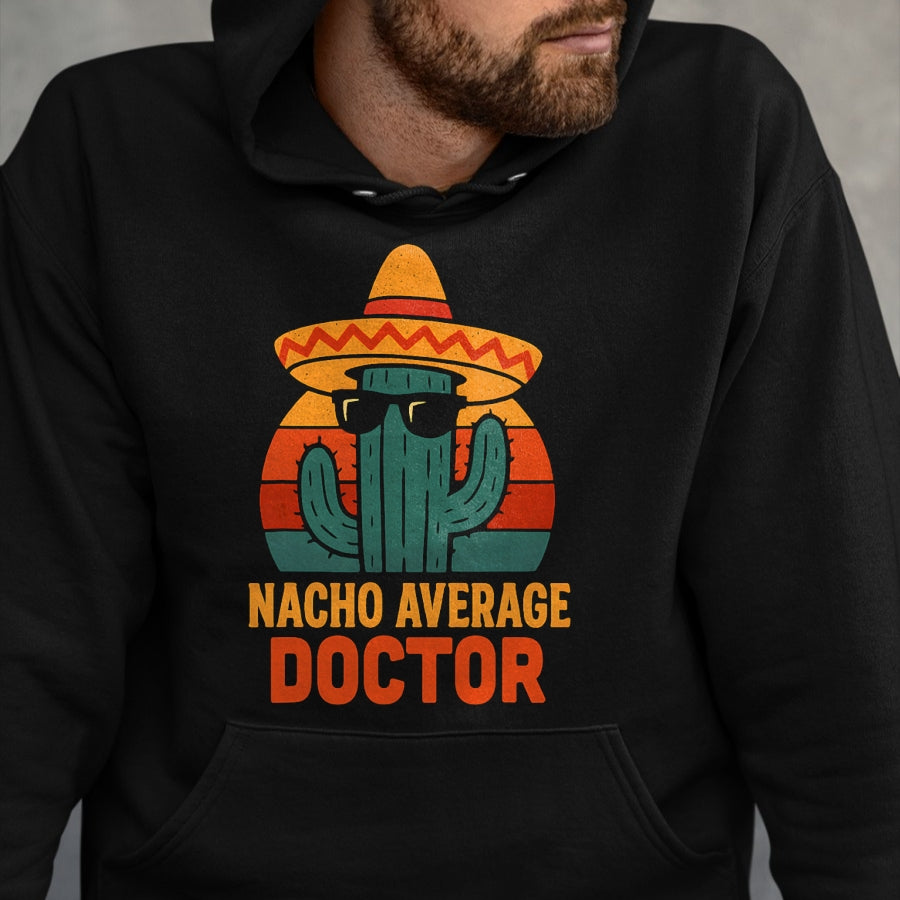 Best Doctor Shirt, Funny Doctor UnisexT-Shirt/Hoodie/Sweatshirt HLT00 - Nacho Average Doctor Cinco De Mayo Fiesta Birthday Party T-Shirt