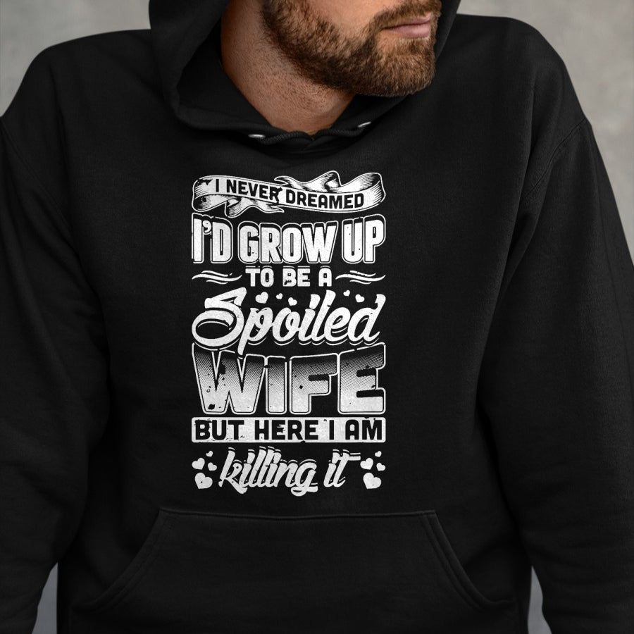 Best Wife Shirt, Wife and Husband Unisex T-Shirt/Hoodie/Sweatshirt HLT00 - Gift for wife T shirt, spoiled wife   I Never Dreamed I'd Be A Spoiled Wife Funny T-Shirt T-Shirt