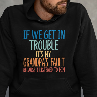 Best Grandpa Shirt, Proud Grandpa Unisex T-Shirt/Hoodie/Sweatshirt HLT00 - Kids Grandson If We Get In Trouble It's My Grandpa's Fault T-Shirt