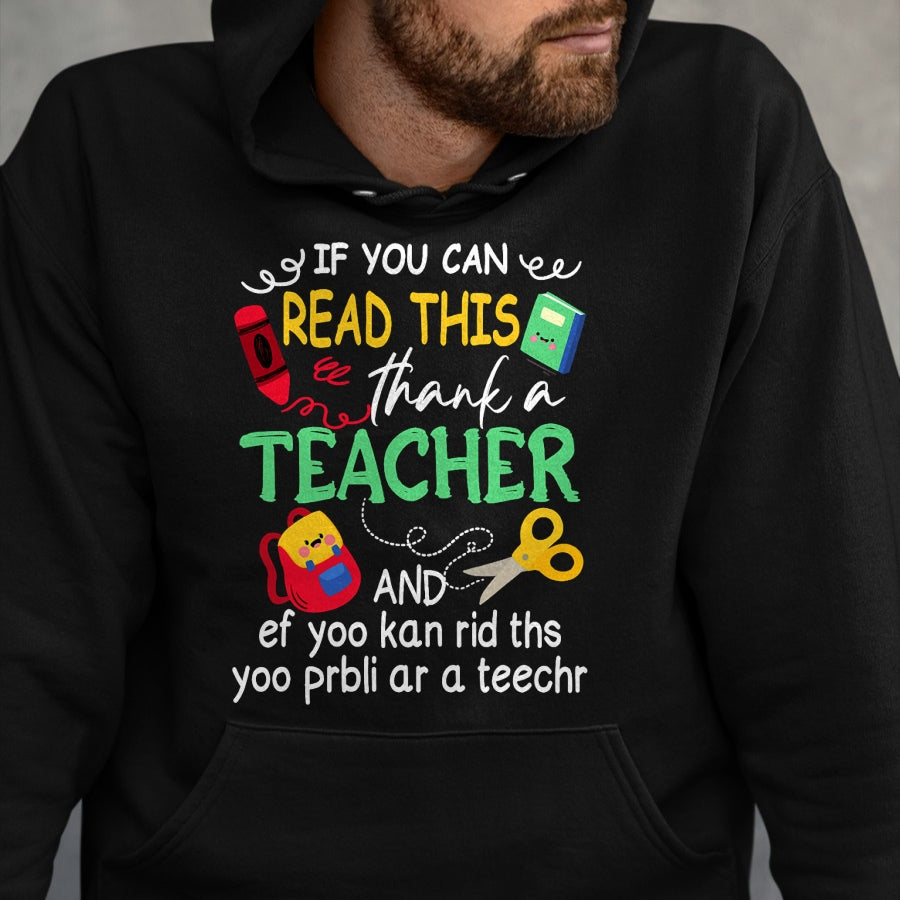 Best Teacher Shirt, Funny Teacher UnisexT-Shirt/Hoodie/Sweatshirt HLT00 - If You Can Read This Thank A Teacher And Ef Youu Kan Rid T-Shirt