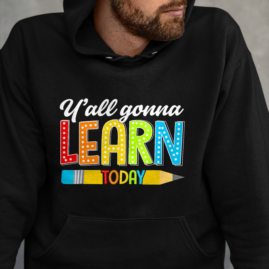 Best Teacher Shirt, Funny Teacher UnisexT-Shirt/Hoodie/Sweatshirt HLT00 - Teacher Y'all Gonna Learn Today First Day of School Funny T-Shirt
