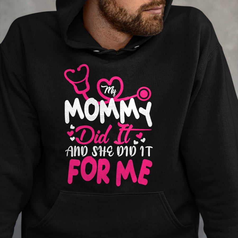 Funny Nurse Shirt, Nurse Unisex T-Shirt/Hoodie/Sweatshirt HLT00 - My Mommy Did It And She Did It For Me Mom Nurse Graduation T-Shirt