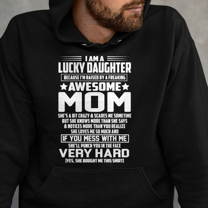 Gift for Mom Shirt, Funny Mom Unisex T-Shirt/Hoodie/Sweatshirt HLT00 - I Am A Lucky Daughter I_m Raised By A Freaking Awesome Mom T-Shirt
