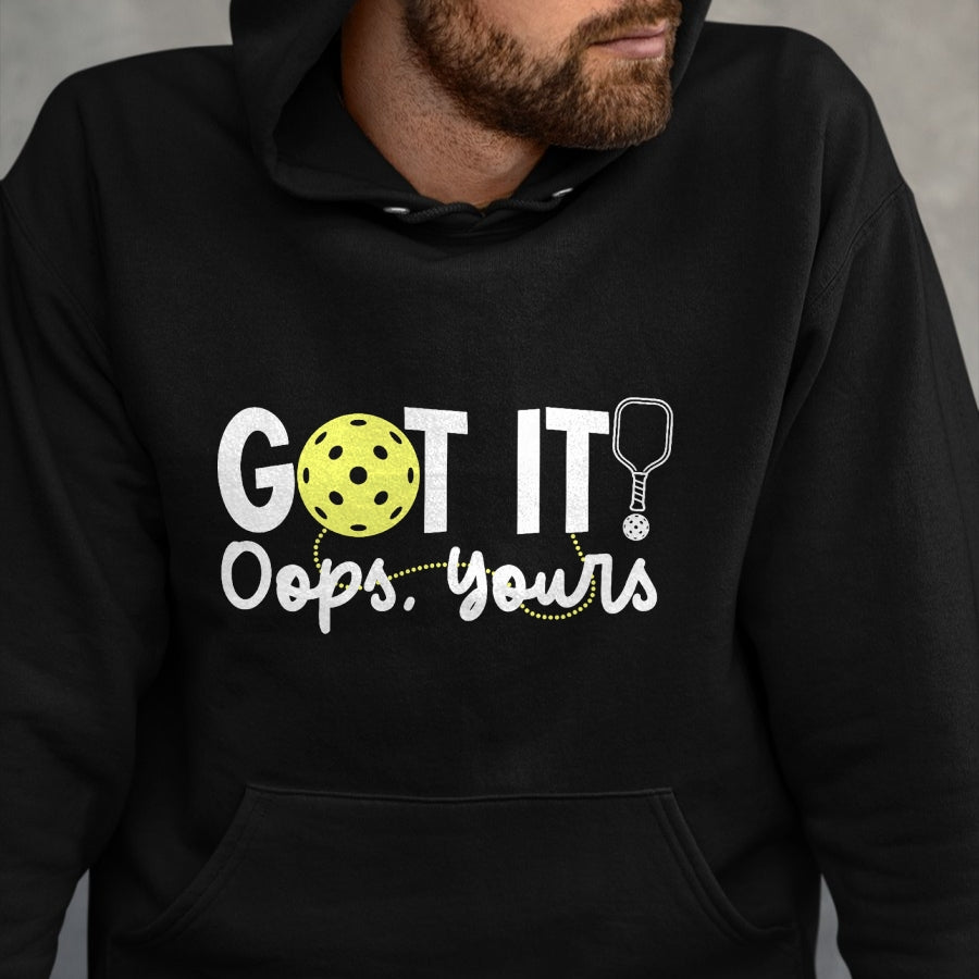 Funny Pickleball Shirt, Pickleball Lover Unisex T-Shirt/Hoodie/Sweatshirt HLT00 - Got It Oops Yours Funny Pickleball Player Paddle Pickle Ball T-Shirt