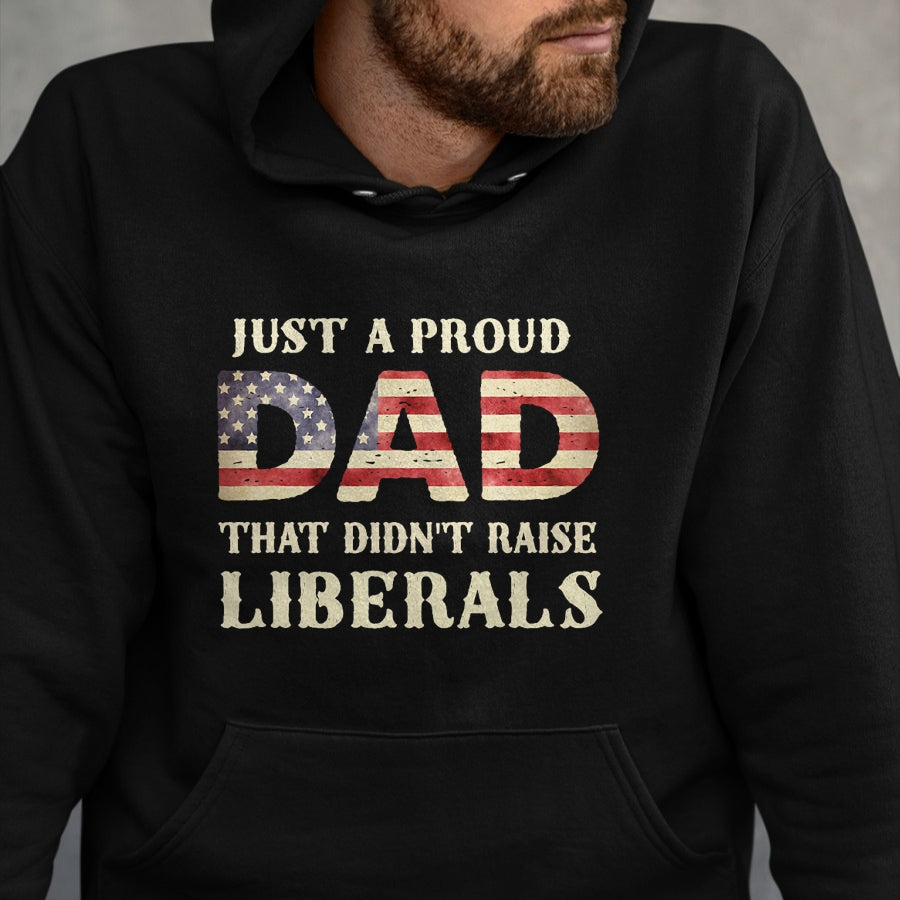 Gift for Dad Shirt, Funny Dad Unisex T-Shirt/Hoodie/Sweatshirt HLT00 – Just A Proud Dad That Didn_t Raise Liberals, Father_s Day T-Shirt