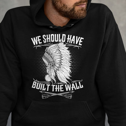 Native American T-Shirts, Vintage Native American Unisex T-Shirt/Hoodie/Sweatshirt HLT00 - We Should Have Built A Wall Native American Quote (1)