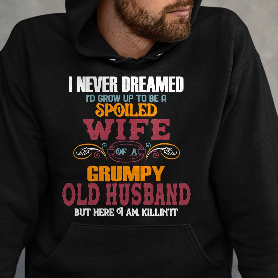 Best Husband Shirt, Wife and Husband Unisex T-Shirt/Hoodie/Sweatshirt HLT00 - I Never Dreamed I_d Grow Up To Be a Spoiled Wife of a Grumpy T-Shirt