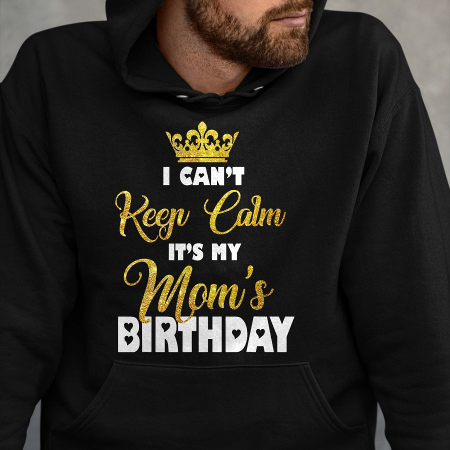Gift for Mom Shirt, Funny Mom Unisex T-Shirt/Hoodie/Sweatshirt HLT00 - I Can't Keep Calm It_s My Mom_s Birthday T-Shirt