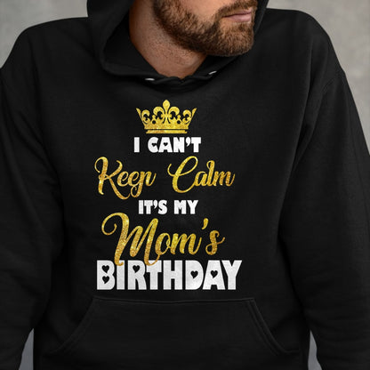Gift for Mom Shirt, Funny Mom Unisex T-Shirt/Hoodie/Sweatshirt HLT00 - I Can't Keep Calm It_s My Mom_s Birthday T-Shirt