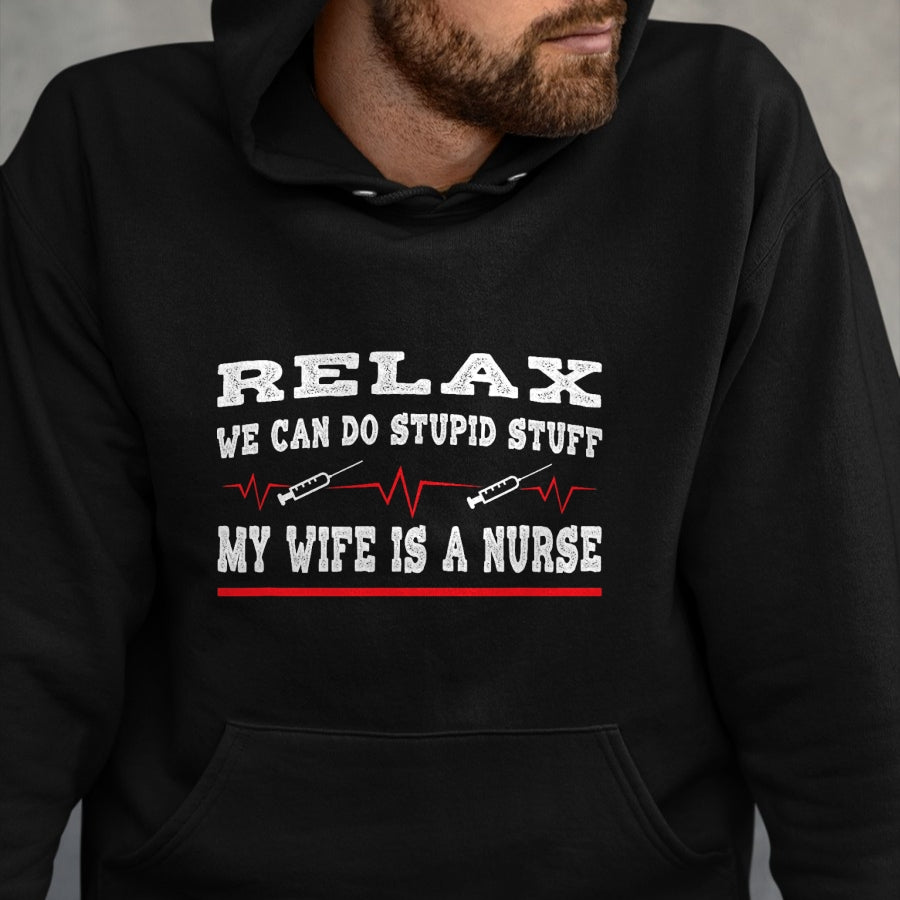 Funny Nurse Shirt, Nurse Unisex T-Shirt/Hoodie/Sweatshirt HLT00 - Relax We Can Do Stupid Stuff My Wife Is A Nurse Husband T-Shirt