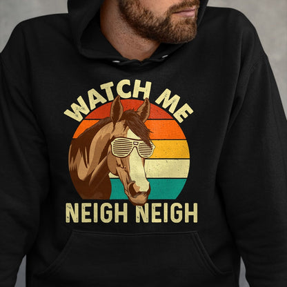 Best Horse Lover Shirt , Funny Horse UnisexT-Shirt/Hoodie/Sweatshirt HLT00 - Watch Me Neigh Neigh - Retro Vintage Horse Lover Horseman T-Shirt