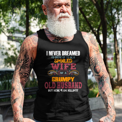 Best Husband Shirt, Wife and Husband Unisex T-Shirt/Hoodie/Sweatshirt HLT00 - I Never Dreamed I_d Grow Up To Be a Spoiled Wife of a Grumpy T-Shirt