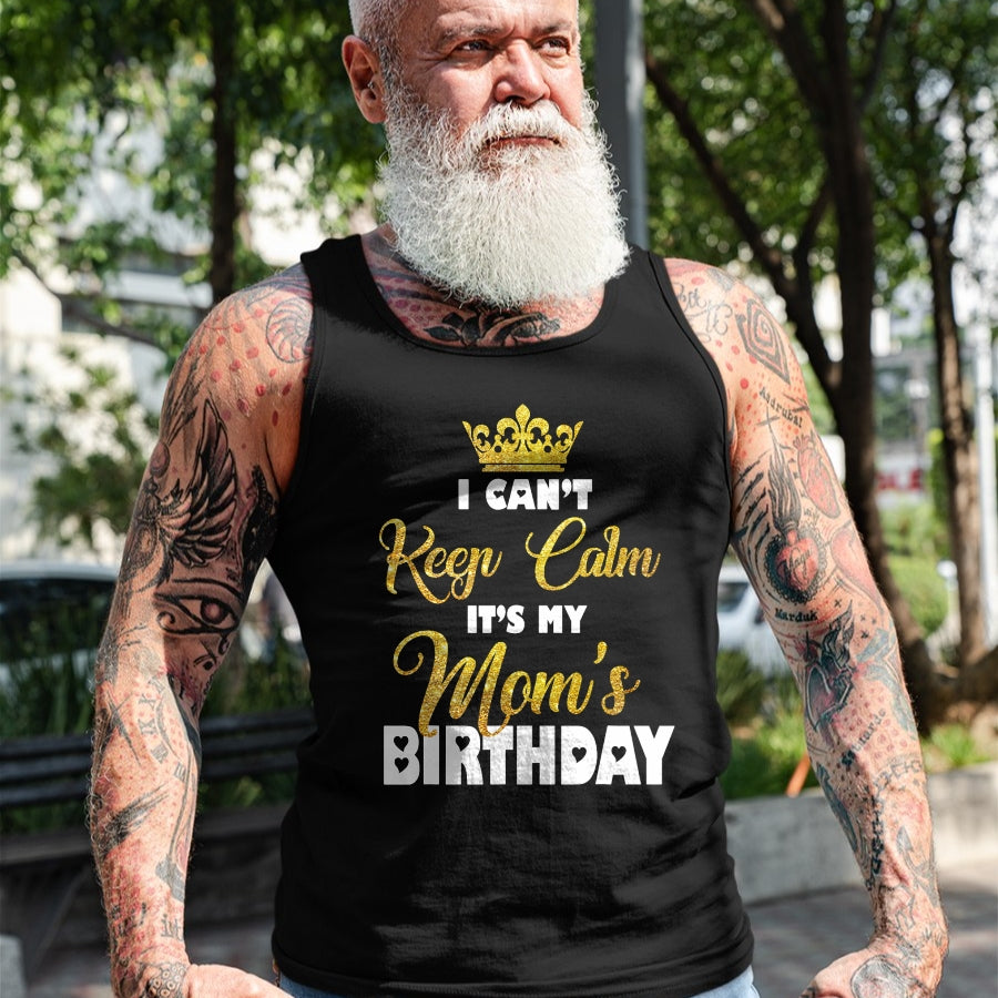 Gift for Mom Shirt, Funny Mom Unisex T-Shirt/Hoodie/Sweatshirt HLT00 - I Can't Keep Calm It_s My Mom_s Birthday T-Shirt