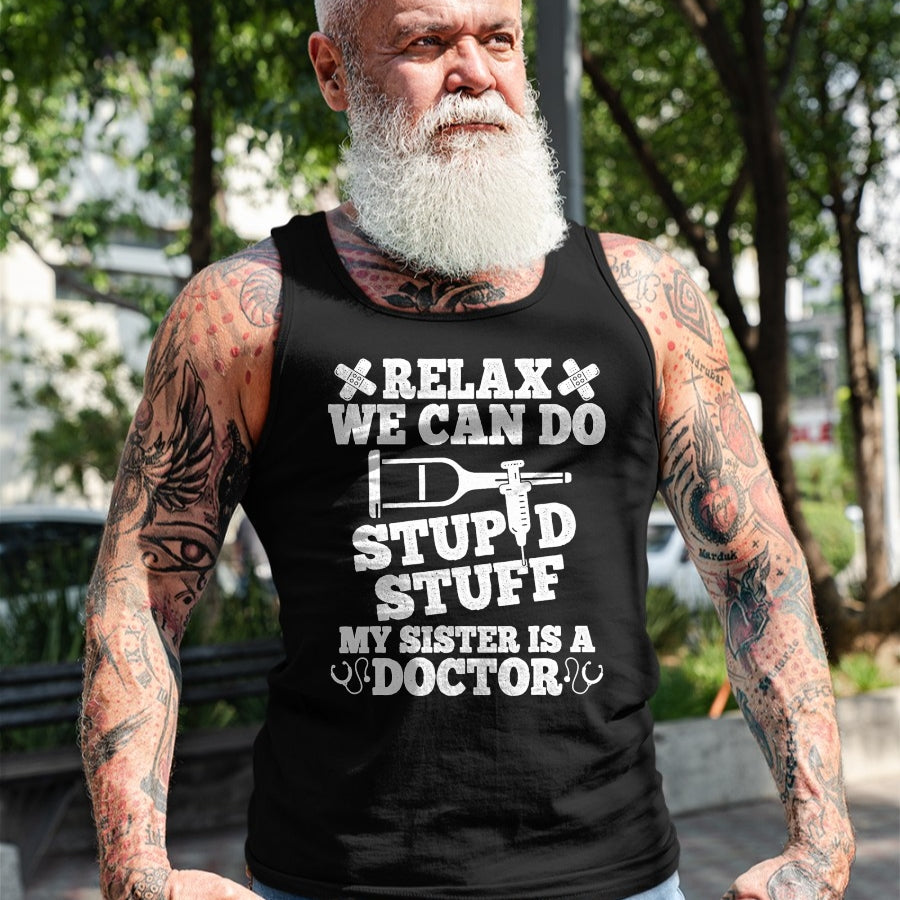Best Doctor Shirt, Funny Doctor UnisexT-Shirt/Hoodie/Sweatshirt HLT00 - Relax Can Do Stupid Stuff My Sister Is A Doctor Sisters Fun T-Shirt
