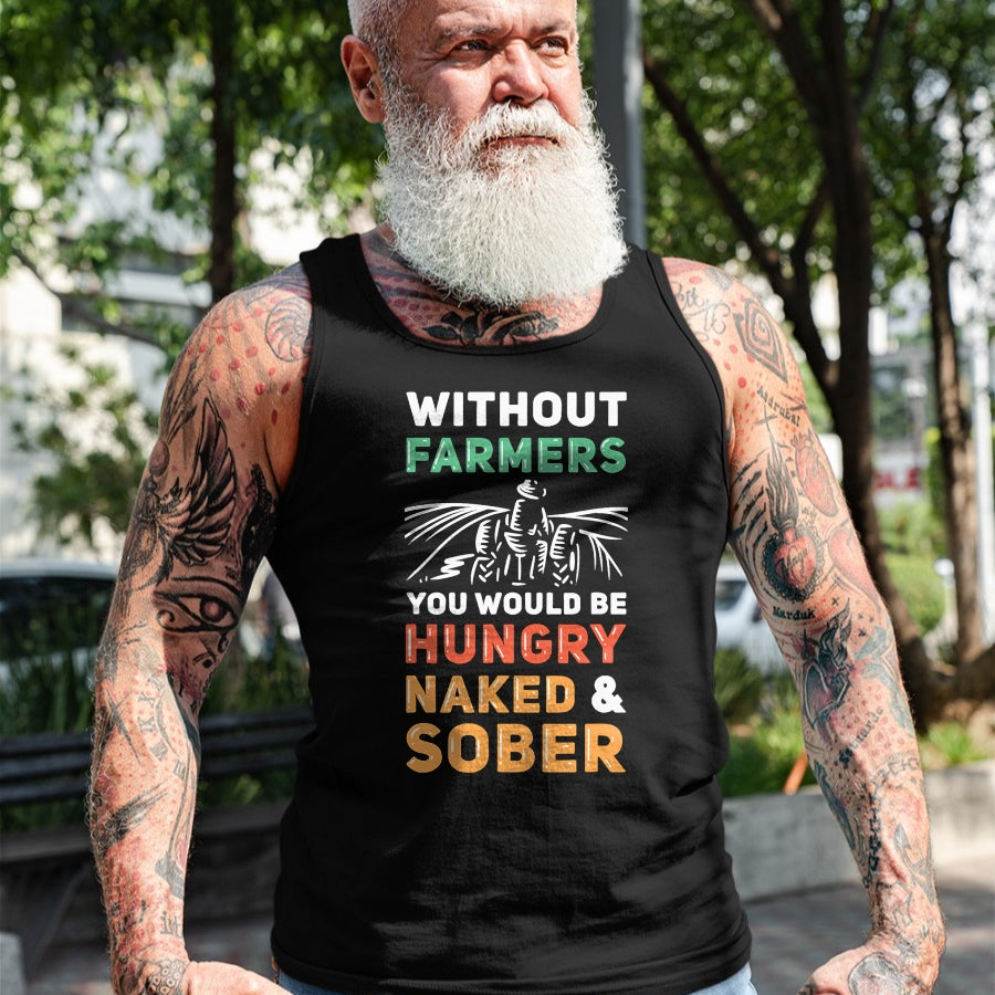 Best Farmer Life Shirt, Funny Farmer UnisexT-Shirt/Hoodie/Sweatshirt HLT00 - Without Farmers You Would Be Hungry Naked And Sober Farmer T-Shirt