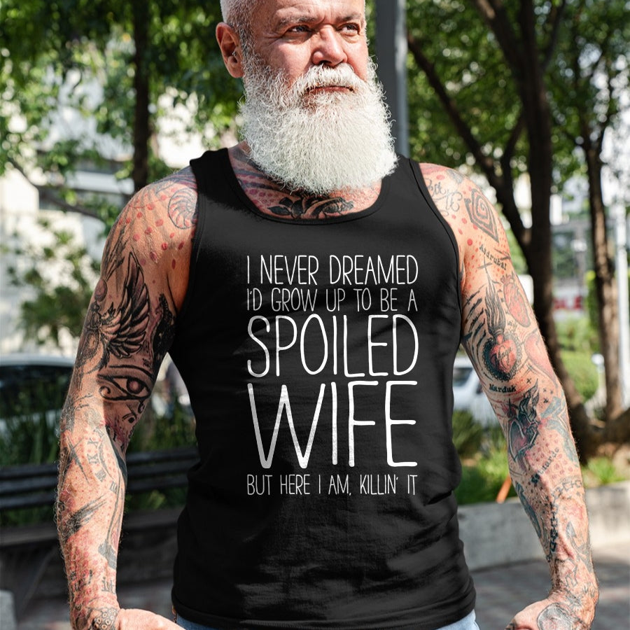 Best Wife Shirt, Wife and Husband Unisex T-Shirt/Hoodie/Sweatshirt HLT00 - Gift for wife T shirt, spoiled wife   I Never Dreamed I'd Grow Up To Be A Spoiled Wife T-Shirt Sweat
