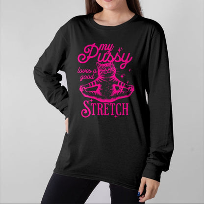 Cat Love Shirt, Funny Cat Lover Gift UnisexT-Shirt/Hoodie/Sweatshirt HLT00 - My Pussy Loves A Good Stretch Inappropriate Adult Joke Cat T-Shirt