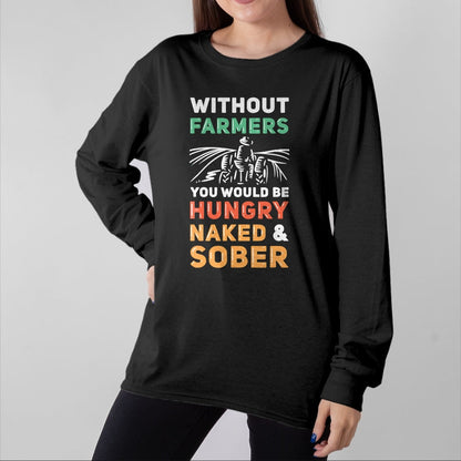 Best Farmer Life Shirt, Funny Farmer UnisexT-Shirt/Hoodie/Sweatshirt HLT00 - Without Farmers You Would Be Hungry Naked And Sober Farmer T-Shirt