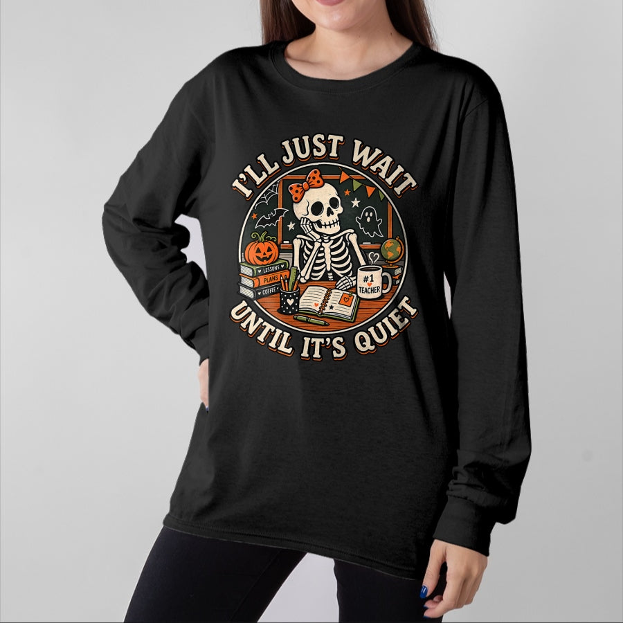 Best Teacher Shirt, Funny Teacher UnisexT-Shirt/Hoodie/Sweatshirt HLT00 - I'll Just Wait Until It's Quiet Skeleton Teacher Halloween T-Shirt
