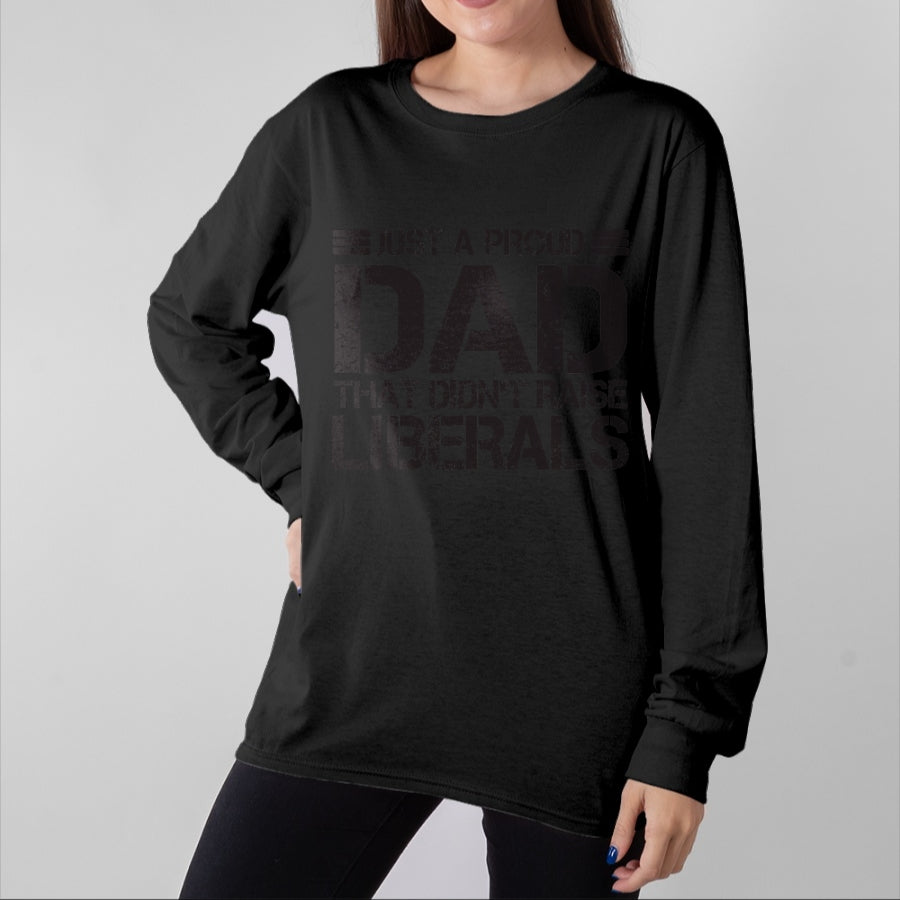 Gift for Dad Shirt, Funny Dad Unisex T-Shirt/Hoodie/Sweatshirt HLT00 – Father_s Day Just A Proud Dad That Didn_t Raise Liberals Dad T-Shirt