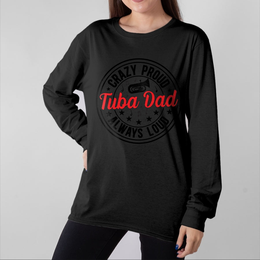 Gift for Dad Shirt, Funny Dad Unisex T-Shirt/Hoodie/Sweatshirt HLT00 – Crazy Proud Tuba Dad Of A Tuba Player Father Tubist Dad Long Sleeve T-Shirt