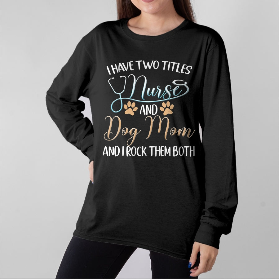 Funny Nurse Shirt, Nurse Unisex T-Shirt/Hoodie/Sweatshirt HLT00 - I Have Two Titles Nurse And Dog Mom And I Rock Them Both T-Shirt