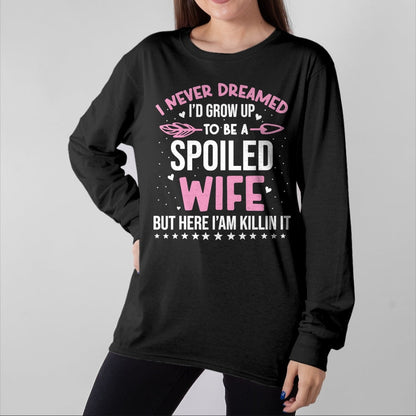 Best Wife Shirt, Wife and Husband Unisex T-Shirt/Hoodie/Sweatshirt HLT00 - Gift for wife T shirt, spoiled wife   I Never Dreamed I'd Grow Up To Be A Spoiled Wife Fun Womens T-