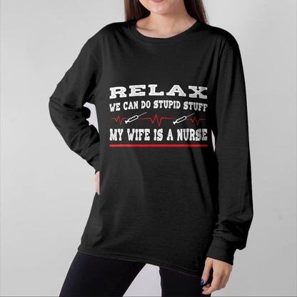 Funny Nurse Shirt, Nurse Unisex T-Shirt/Hoodie/Sweatshirt HLT00 - Relax We Can Do Stupid Stuff My Wife Is A Nurse Husband T-Shirt